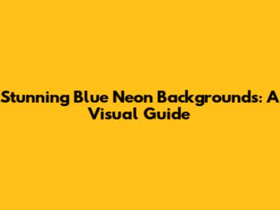 Stunning Blue Neon Backgrounds: A Visual Guide