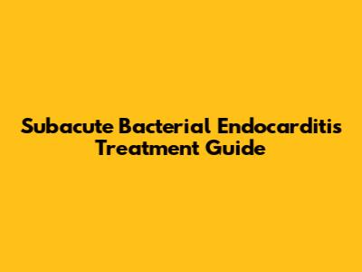 Subacute Bacterial Endocarditis Treatment Guide