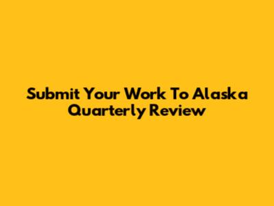 Submit Your Work To Alaska Quarterly Review