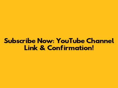 Subscribe Now: YouTube Channel Link & Confirmation!