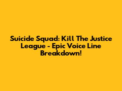 Suicide Squad: Kill The Justice League - Epic Voice Line Breakdown!