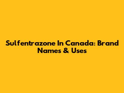 Sulfentrazone In Canada: Brand Names & Uses