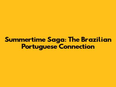 Summertime Saga: The Brazilian Portuguese Connection