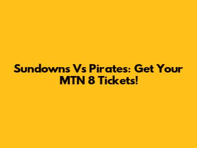 Sundowns Vs Pirates: Get Your MTN 8 Tickets!