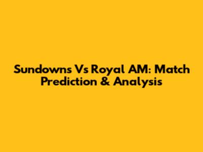 Sundowns Vs Royal AM: Match Prediction & Analysis
