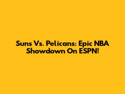 Suns Vs. Pelicans: Epic NBA Showdown On ESPN!