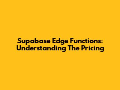 Supabase Edge Functions: Understanding The Pricing