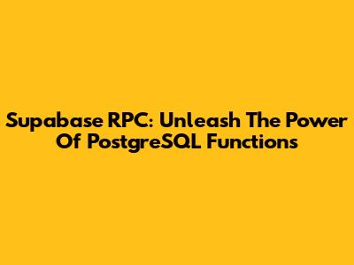 Supabase RPC: Unleash The Power Of PostgreSQL Functions