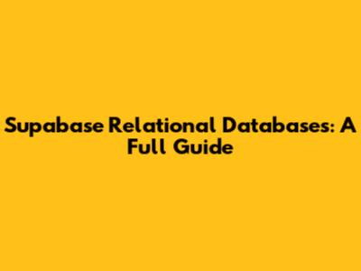 Supabase Relational Databases: A Full Guide