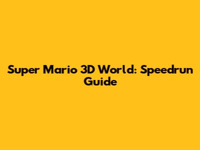Super Mario 3D World: Speedrun Guide