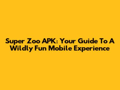 Super Zoo APK: Your Guide To A Wildly Fun Mobile Experience