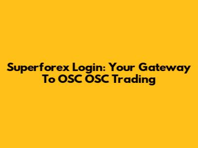 Superforex Login: Your Gateway To OSC OSC Trading