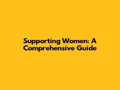Supporting Women: A Comprehensive Guide