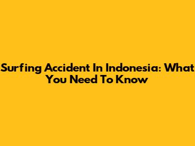 Surfing Accident In Indonesia: What You Need To Know