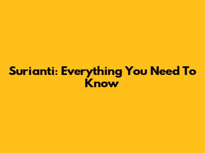 Surianti: Everything You Need To Know