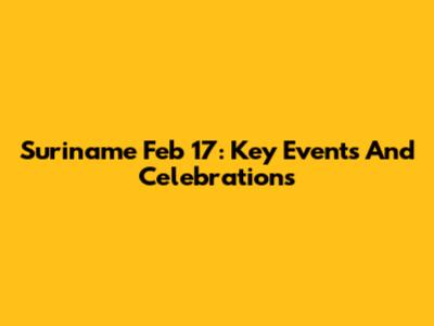 Suriname Feb 17: Key Events And Celebrations