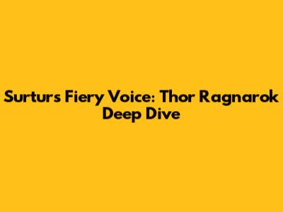 Surtur's Fiery Voice: Thor Ragnarok Deep Dive