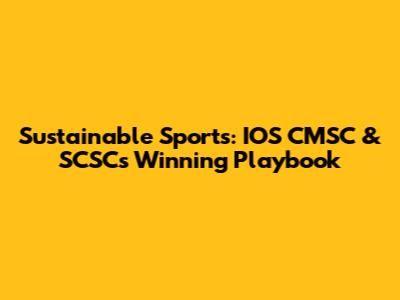 Sustainable Sports: IOS CMSC & SCSC's Winning Playbook