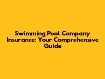 Swimming Pool Company Insurance: Your Comprehensive Guide