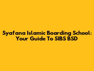Syafana Islamic Boarding School: Your Guide To SIBS BSD
