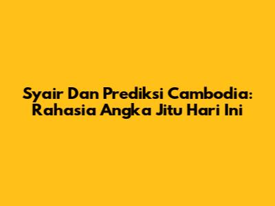 Syair Dan Prediksi Cambodia: Rahasia Angka Jitu Hari Ini