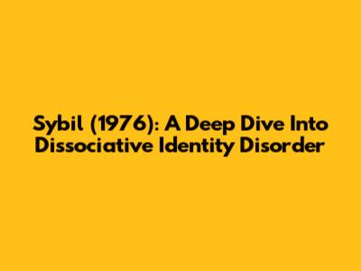 Sybil (1976): A Deep Dive Into Dissociative Identity Disorder