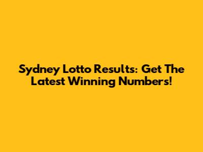 Sydney Lotto Results: Get The Latest Winning Numbers!