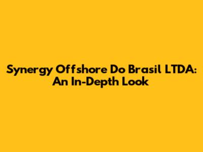 Synergy Offshore Do Brasil LTDA: An In-Depth Look