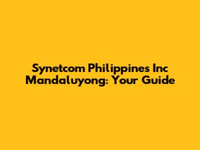 Synetcom Philippines Inc Mandaluyong: Your Guide