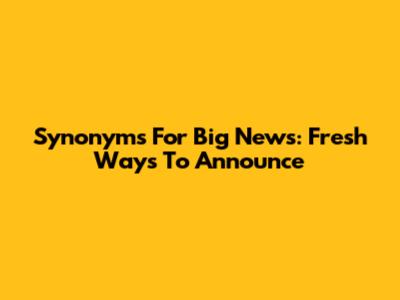 Synonyms For 'Big News': Fresh Ways To Announce