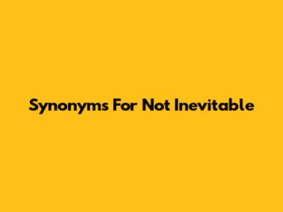 Synonyms For 'Not Inevitable'