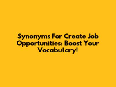 Synonyms For Create Job Opportunities: Boost Your Vocabulary!