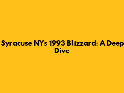 Syracuse NY's 1993 Blizzard: A Deep Dive