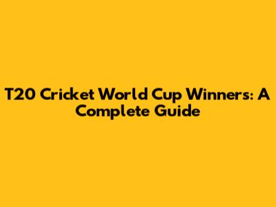 T20 Cricket World Cup Winners: A Complete Guide