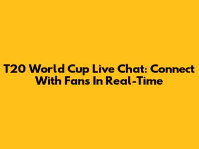 T20 World Cup Live Chat: Connect With Fans In Real-Time