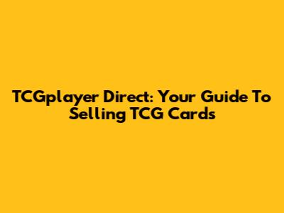 TCGplayer Direct: Your Guide To Selling TCG Cards