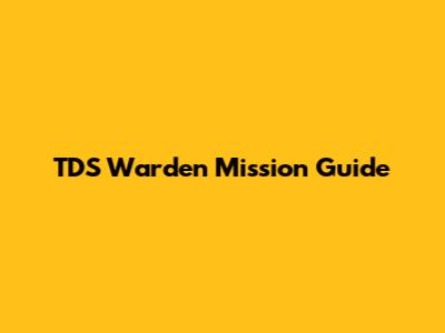 TDS Warden Mission Guide