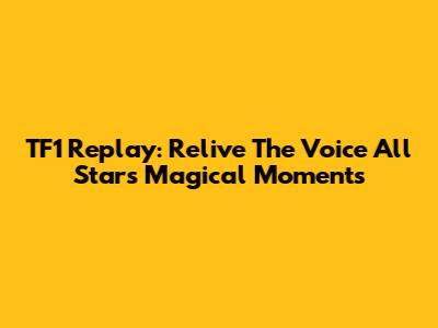 TF1 Replay: Relive The Voice All Stars' Magical Moments