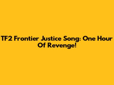 TF2 Frontier Justice Song: One Hour Of Revenge!