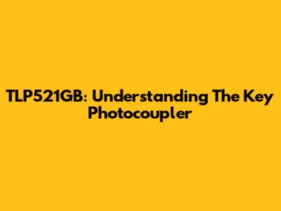 TLP521GB: Understanding The Key Photocoupler