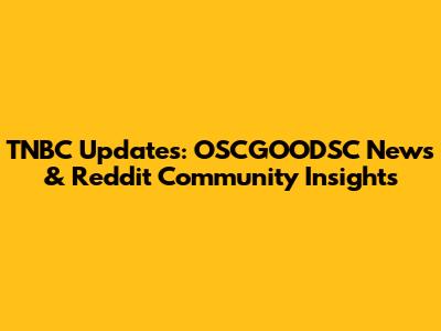 TNBC Updates: OSCGOODSC News & Reddit Community Insights
