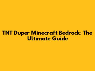 TNT Duper Minecraft Bedrock: The Ultimate Guide