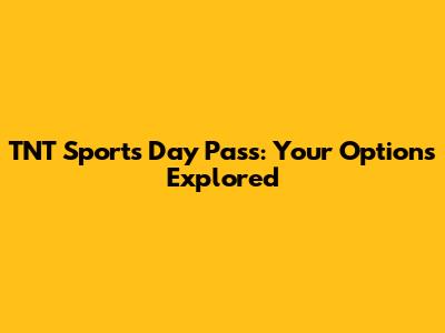 TNT Sports Day Pass: Your Options Explored