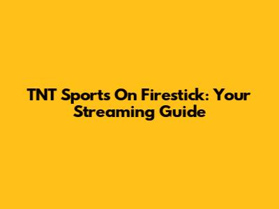 TNT Sports On Firestick: Your Streaming Guide