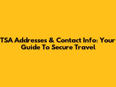 TSA Addresses & Contact Info: Your Guide To Secure Travel