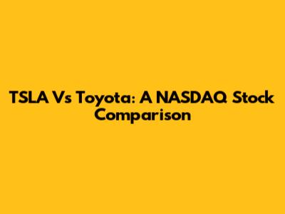 TSLA Vs Toyota: A NASDAQ Stock Comparison
