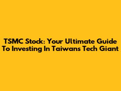 TSMC Stock: Your Ultimate Guide To Investing In Taiwan's Tech Giant