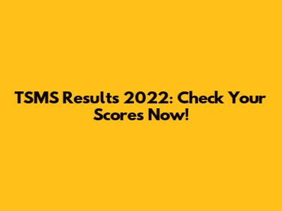 TSMS Results 2022: Check Your Scores Now!