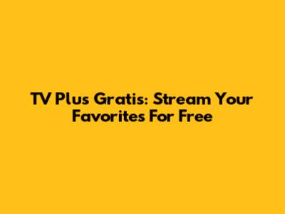 TV Plus Gratis: Stream Your Favorites For Free
