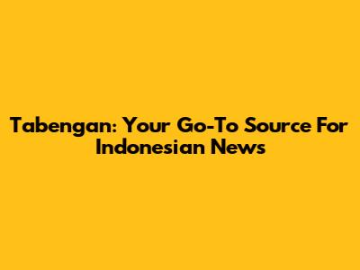 Tabengan: Your Go-To Source For Indonesian News